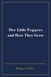 Five Little Peppers and How They Grew